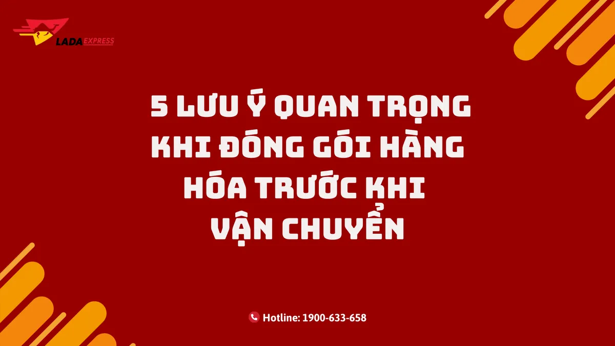 5 Lưu ý Quan Trọng Khi Đóng Gói Hàng Hóa Trước Khi Vận Chuyển